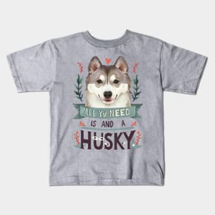 All You Need Is Love And A husky Kids T-Shirt
